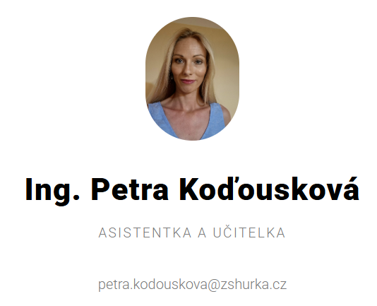 Petra pracuje v Hůrce již čtvrtým rokem. Snaží se být pro děti nejen výukovou podporou, ale především kamarádkou a průvodkyní. Nově učí matematiku napříč všemi trojročími, chemii ve třetím trojročí a podílí se také na výuce přírodovědných projektů ve druhém trojročí. Vystudovala Univerzitu Tomáše Bati ve Zlíně, obor Technologie lipidů, tuků a detergentů, a navazující magisterských obor Biomateriály a kosmetika. Volný čas nejraději tráví s rodinou, cestuje, chodí na procházky se svým psem Honey. Ráda peče i vaří.